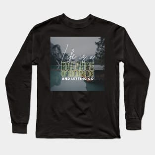 Life Is A Balance Of Holding On And Letting Go Long Sleeve T-Shirt